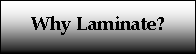 Text Box: Why Laminate?